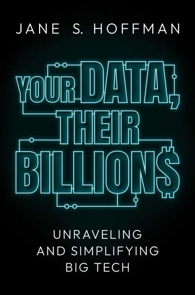 Cover for Jane S. Hoffman · Your Data, Their Billions: Unraveling and Simplifying Big Tech (Hardcover Book) (2022)