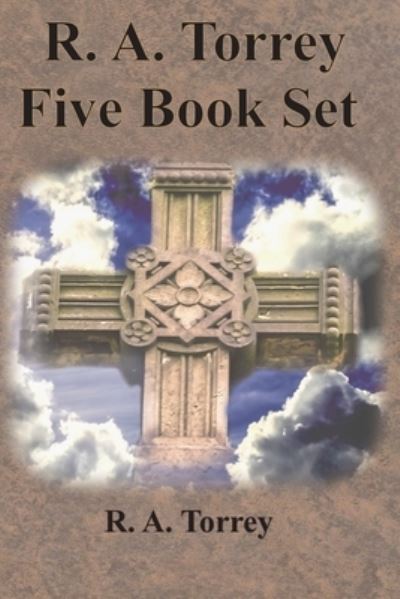 R. A. Torrey Five Book Set - How To Pray, The Person and Work of The Holy Spirit, How to Bring Men to Christ, - R a Torrey - Books - Chump Change - 9781640322745 - December 13, 1901