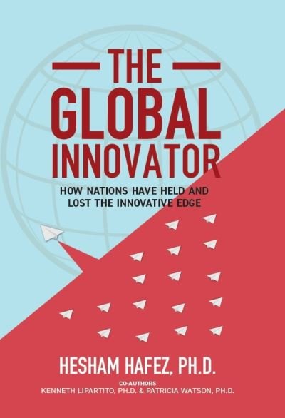 Cover for Hafez, Hesham, PhD · The Global Innovator: How Nations Have Held and Lost the Innovative  Edge (Innbunden bok) (2022)