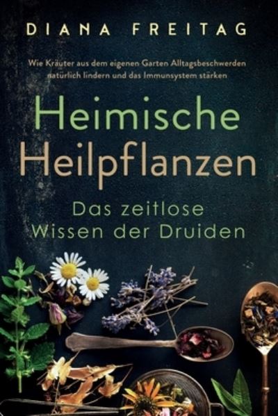 Cover for Diana Freitag · Heimische Heilpflanzen - Das zeitlose Wissen der Druiden (Pocketbok) (2021)