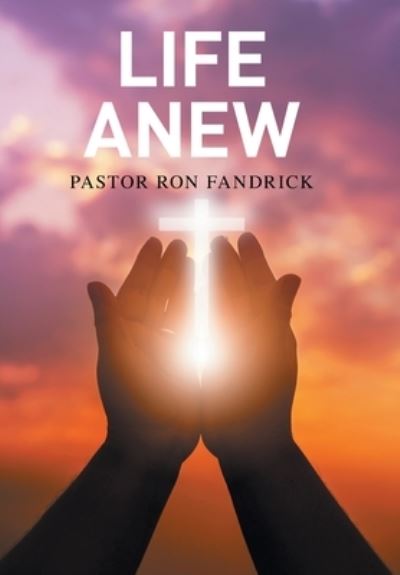 Cover for Pastor Ron Fandrick · Life Anew (Hardcover Book) (2021)