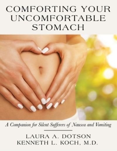 Cover for Laura A Dotson · Comforting Your Uncomfortable Stomach: A Companion for Silent Sufferers of Nausea and Vomiting (Taschenbuch) (2022)