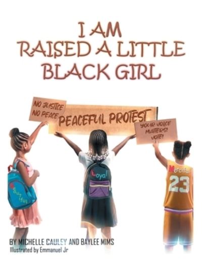 I Am Raised a Little Black Girl - Michelle Cauley - Kirjat - Archway Publishing - 9781665721745 - perjantai 29. huhtikuuta 2022