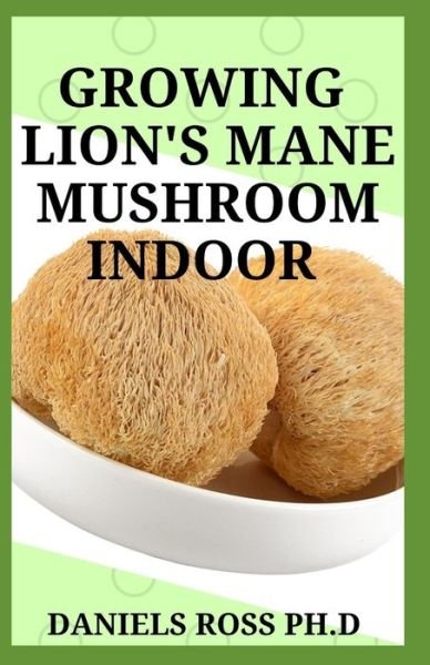 Cover for Daniels Ross Ph D · Growing Lion's Mane Mushroom Indoor (Paperback Book) (2019)