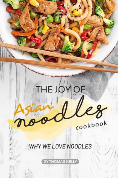 Cover for Thomas Kelly · The Joy of Asian Noodles Cookbook : Why We Love Noodles (Paperback Book) (2019)