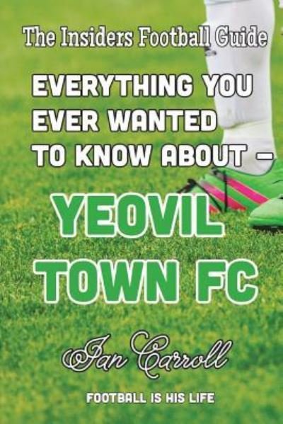 Cover for Ian Carroll · Everything You Ever Wanted to Know About Yeovil Town FC (Paperback Book) (2018)
