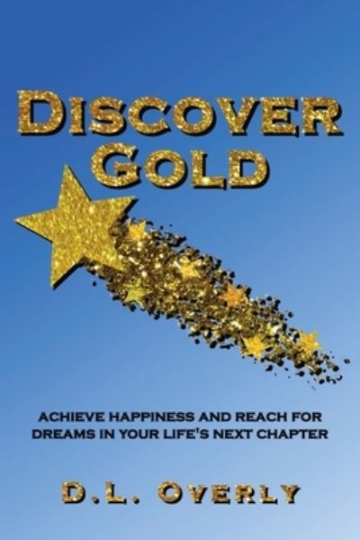 Cover for Donna L Overly · Discover Gold: Achieve happiness and reach for dreams in your life's next chapter (Paperback Book) (2021)