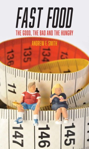 Cover for Andrew F. Smith · Fast Food: The Good, the Bad and the Hungry - Food Controversies (Paperback Book) (2016)