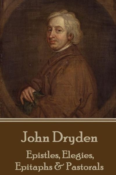 Cover for John Dryden · John Dryden - Epistles, Elegies, Epitaphs &amp; Pastorals (Taschenbuch) (2016)