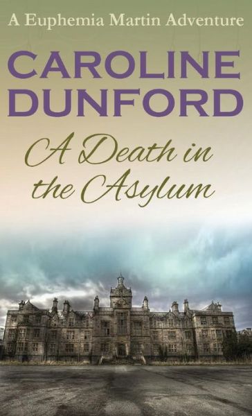 Cover for Caroline Dunford · A Death in the Asylum: A Euphemia Martins Mystery - A Euphemia Martins Mysteries (Hardcover Book) (2015)