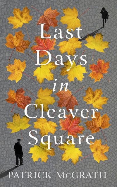 Cover for Patrick McGrath · Last Days in Cleaver Square (Innbunden bok) (2021)