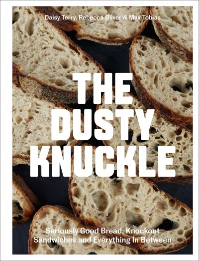The Dusty Knuckle: Seriously Good Bread, Knockout Sandwiches and Everything In Between - Daisy Terry - Books - Quadrille Publishing Ltd - 9781787137745 - April 14, 2022