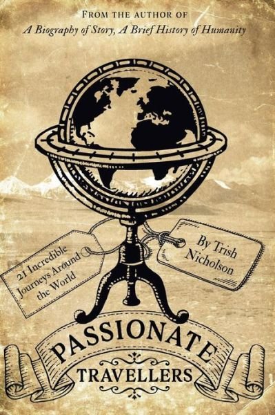 Passionate Travellers: Around the World on 21 Incredible Journeys in History - Trish Nicholson - Books - Troubador Publishing - 9781789018745 - March 27, 2019