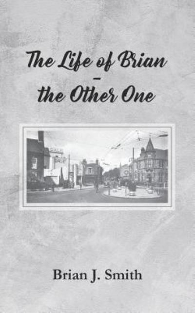 The Life of Brian - the Other One - Brian J. Smith - Books - New Generation Publishing - 9781789555745 - June 12, 2019