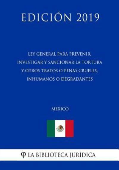 Cover for La Biblioteca Juridica · Ley General Para Prevenir, Investigar Y Sancionar La Tortura Y Otros Tratos O Penas Crueles, Inhumanos O Degradantes (Mexico) (Edicion 2019) (Paperback Book) (2019)