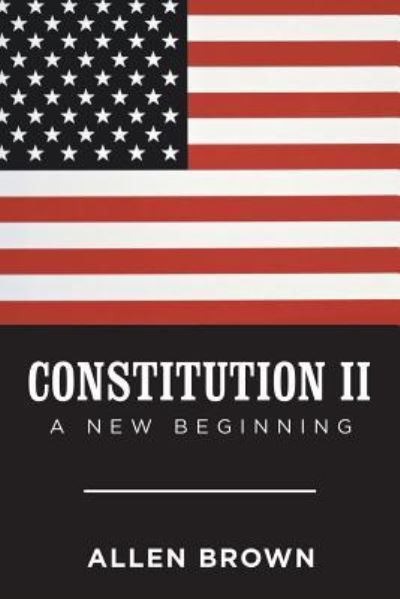Constitution Ii - Allen Brown - Books - Xlibris Us - 9781796047745 - July 23, 2019