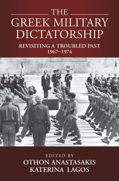 Cover for The Greek Military Dictatorship: Revisiting a Troubled Past, 1967–1974 (Hardcover Book) (2021)