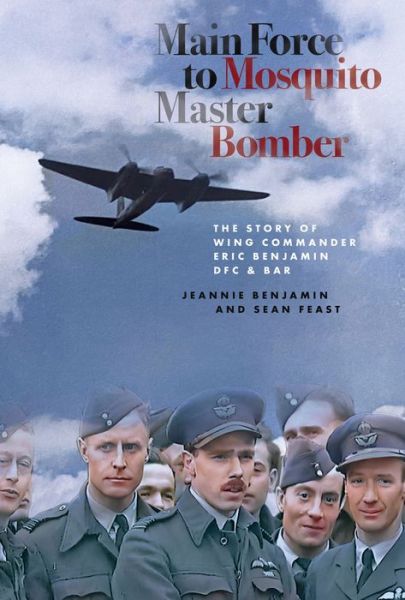 Cover for Jeannie Benjamin · Main Force to Mosquito Master Bomber: The Story of Wing Commander Eric Benjamin DFC &amp; Bar (Hardcover Book) (2024)