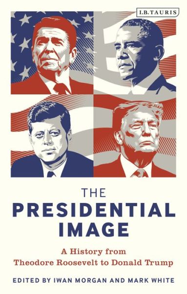 Cover for Morgan Iwan · The Presidential Image: A History from Theodore Roosevelt to Donald Trump (Paperback Book) (2020)