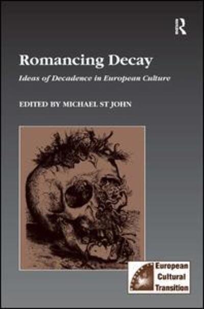 Cover for Michael St John · Romancing Decay: Ideas of Decadence in European Culture - Studies in European Cultural Transition (Hardcover Book) [New edition] (1999)