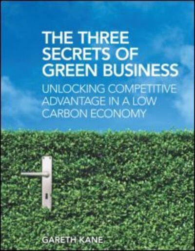 Cover for Gareth Kane · Three Secrets of Green Business: Unlocking Competitive Advantage in a Low Carbon Economy (Paperback Book) (2009)