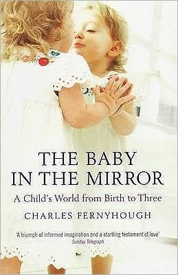 Cover for Charles Fernyhough · The Baby In The Mirror: A Child's World From Birth To Three (Paperback Book) (2009)