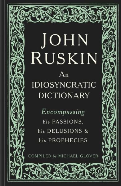 John Ruskin: An Idiosyncratic Dictionary Encompassing his Passions, his Delusions and his Prophecies - Michael Glover - Kirjat - Lund Humphries Publishers Ltd - 9781848223745 - keskiviikko 31. heinäkuuta 2019