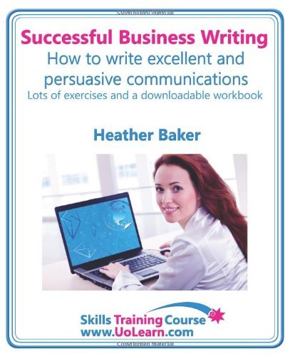 Successful Business Writing - How to Write Business Letters, Emails, Reports, Minutes and for Social Media - Improve Your English Writing and Grammar: Improve Your Writing Skills - a Skills Training Course - Lots of Exercises and Free Downloadable Workboo - Heather Baker - Books - Universe of Learning Ltd - 9781849370745 - March 1, 2012
