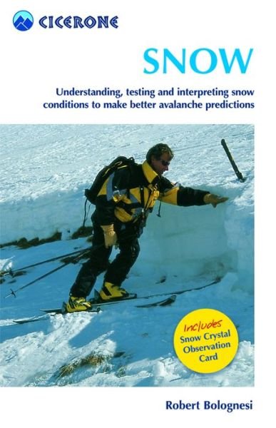 Snow: Understanding, testing and interpreting snow conditions to make better avalanche predictions - Robert Bolognesi - Boeken - Cicerone Press - 9781852844745 - 16 november 2015