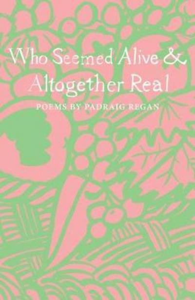 Cover for Padraig Regan · Who Seemed Alive &amp; Altogether Real - The Emma Press Poetry Pamphlets (Paperback Book) (2017)