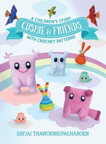 Cover for Sayjai Thawornsupacharoen · Cushie and Friends: a children's story with crochet patterns - Sayjai's Amigurumi Crochet Patterns (Gebundenes Buch) (2017)