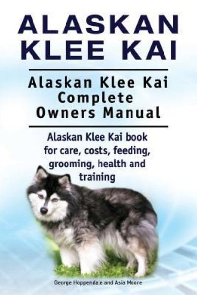 Cover for Asia Moore · Alaskan Klee Kai. Alaskan Klee Kai Complete Owners Manual. Alaskan Klee Kai book for care, costs, feeding, grooming, health and training. (Pocketbok) (2018)