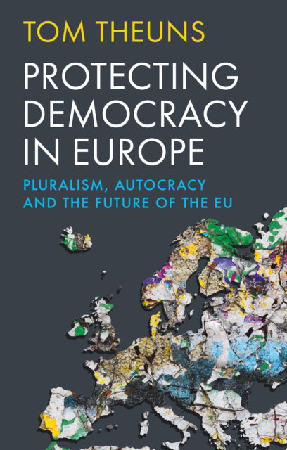 Tom Theuns · Protecting Democracy in Europe: Pluralism, Autocracy and the Future of the EU (Hardcover Book) (2024)