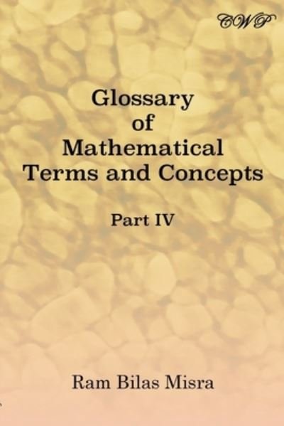Cover for Ram Bilas Misra · Glossary of Mathematical Terms and Concepts (Part IV) - Mathematics (Paperback Book) (2019)