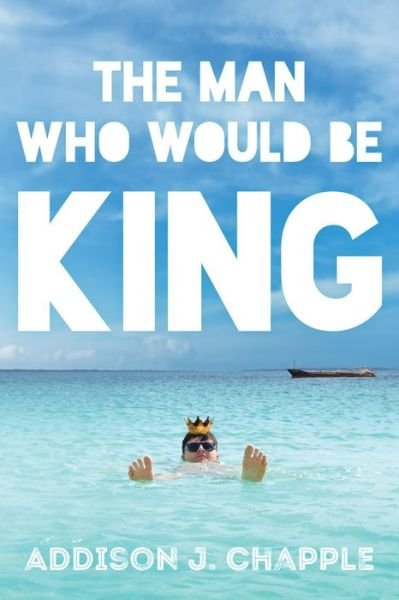 Cover for Addison J. Chapple · The Man Who Would Be King (Paperback Book) (2020)