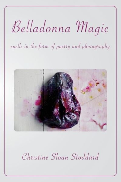 Christine Sloan Stoddard · Belladonna Magic: Spells in the Form of Poetry and Photography (Paperback Bog) (2019)