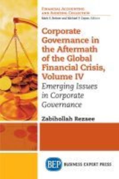 Corporate Governance in the Aftermath of the Global Financial Crisis, Volume IV: Emerging Issues in Corporate Governance - Zabihollah Rezaee - Boeken - Business Expert Press - 9781947843745 - 4 april 2018