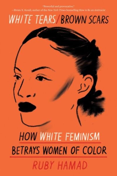 Cover for Ruby Hamad · White Tears / Brown Scars: How White Feminism Betrays Women of Color (Paperback Bog) (2020)