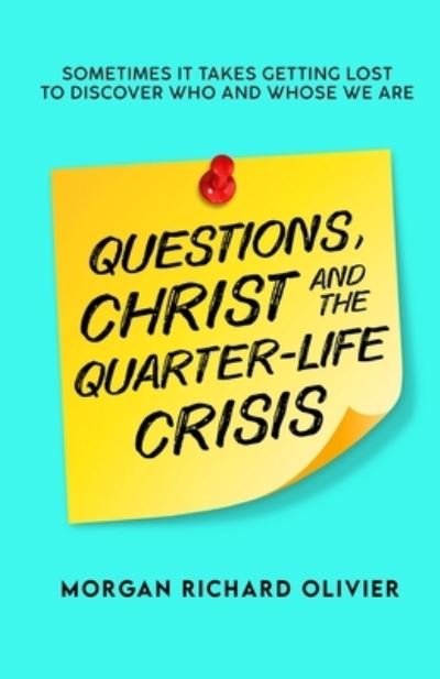 Cover for Morgan Richard Olivier · QUESTIONS, CHRIST AND THE QUARTER-LIFE CRISIS: Sometimes It Takes Getting Lost To Discover Who and Whose we Are. (Paperback Book) (2020)