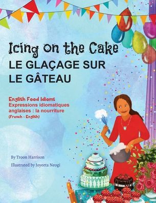 Icing on the Cake - English Food Idioms (French-English): Le Glacage Sur le Gateau (francais - anglais) - Language Lizard Bilingual Idioms - Troon Harrison - Książki - Language Lizard, LLC - 9781951787745 - 16 września 2020