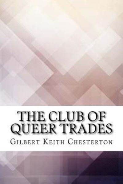The Club of Queer Trades - G K Chesterton - Books - Createspace Independent Publishing Platf - 9781974346745 - August 8, 2017