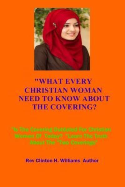 Cover for Rev Clinton H Williams Ceo · What Every Christian Woman Need to Know about the Covering (Paperback Book) (2017)