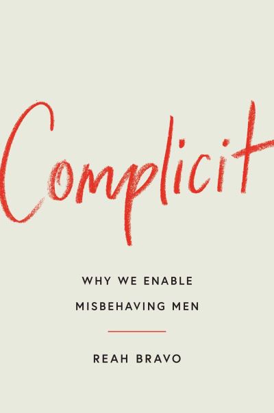 Cover for Reah Bravo · Complicit: How Our Culture Enables Misbehaving Men (Hardcover Book) (2024)