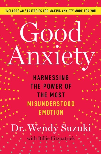 Cover for Wendy Suzuki · Good Anxiety: Harnessing the Power of the Most Misunderstood Emotion (Pocketbok) (2022)