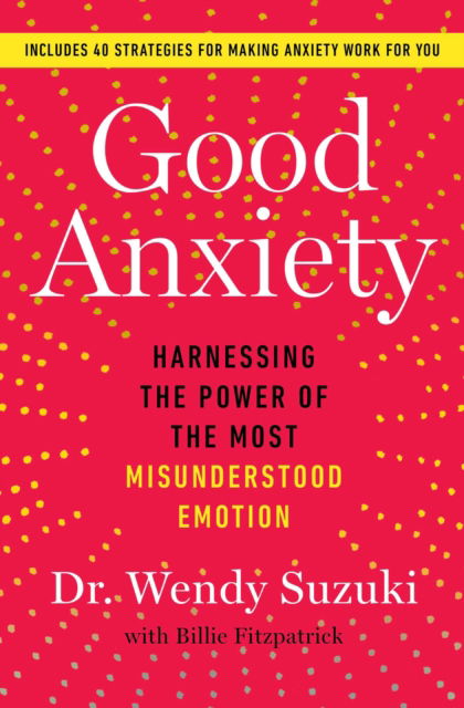 Good Anxiety: Harnessing the Power of the Most Misunderstood Emotion - Wendy Suzuki - Livros - Atria Books - 9781982170745 - 6 de setembro de 2022