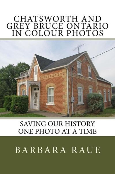 Cover for Mrs Barbara Raue · Chatsworth and Grey Bruce Ontario in Colour Photos (Paperback Book) (2018)