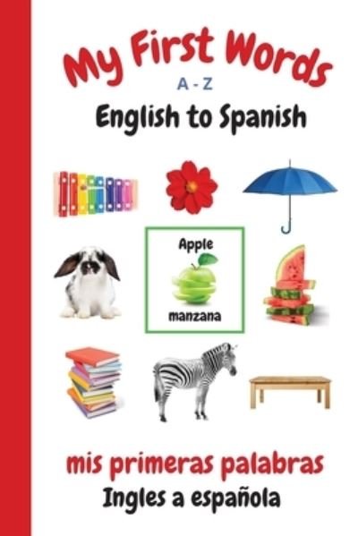 My First Words A - Z English to Spanish: Bilingual Learning Made Fun and Easy with Words and Pictures - My First Words Language Learning - Sharon Purtill - Książki - Dunhill Clare Publishing - 9781989733745 - 9 lutego 2021