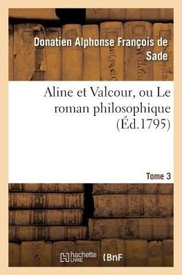 Cover for Donatien Alphonse François de Sade · Aline Et Valcour, Ou Le Roman Philosophique. Tome 3 (Taschenbuch) (2016)