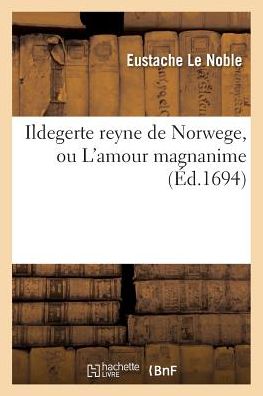 Cover for Le Noble-e · Ildegerte Reyne De Norwege, Ou L'amour Magnanime (Paperback Book) (2016)
