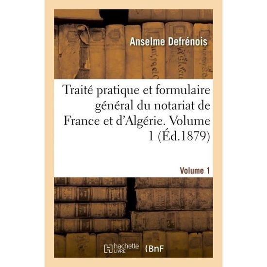 Cover for Anselme Defrénois · Traite Pratique Et Formulaire General Du Notariat de France Et d'Algerie. Volume 1 (Paperback Book) (2016)